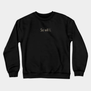 so will i Crewneck Sweatshirt